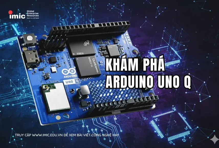 Khám phá Arduino UNO Q – bước đệm cho kỷ nguyên mới của embedded systems
